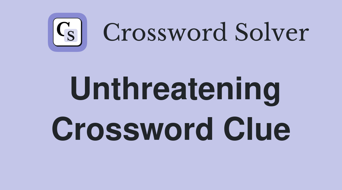Unthreatening Crossword Clue