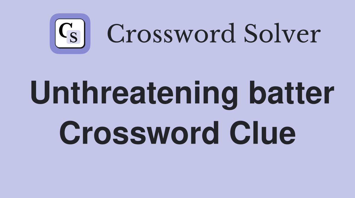 Unthreatening batter Crossword Clue