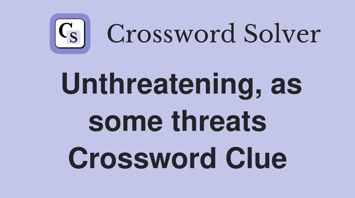 Unthreatening, as some threats Crossword Clue