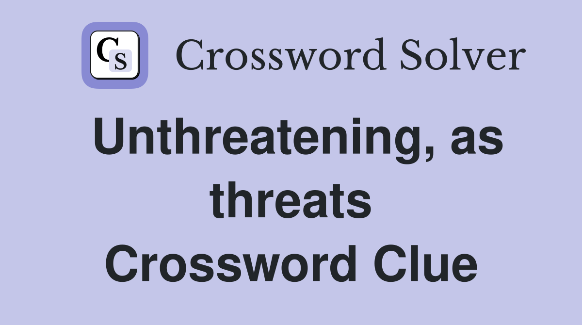 Unthreatening, as threats Crossword Clue