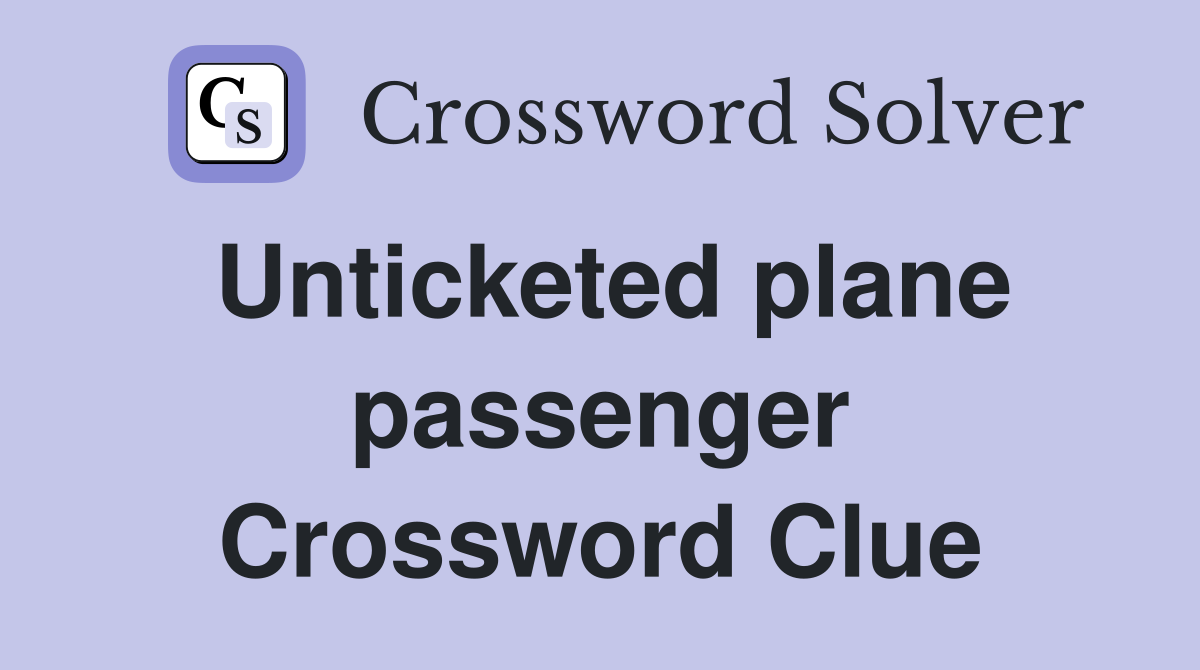 Unticketed plane passenger Crossword Clue