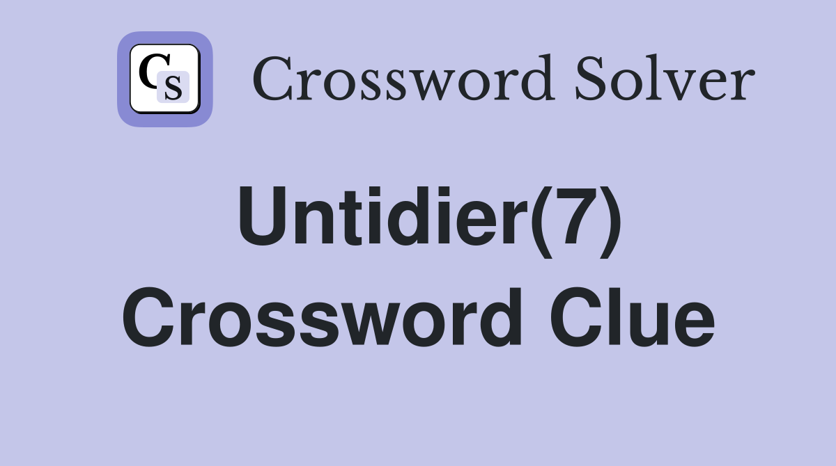 Untidier(7) Crossword Clue