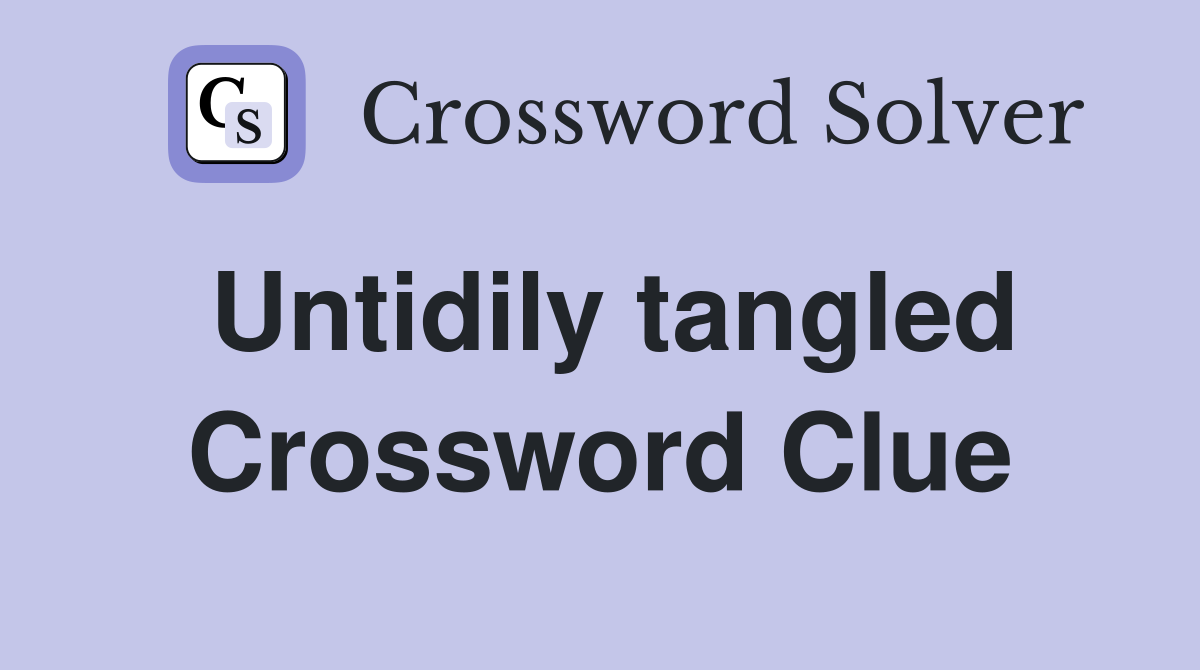 Untidily tangled Crossword Clue