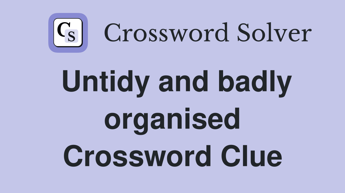 Untidy and badly organised Crossword Clue