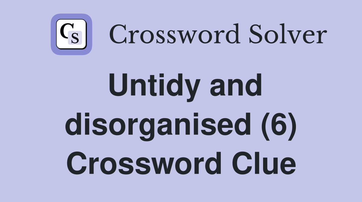 Untidy and disorganised (6) Crossword Clue