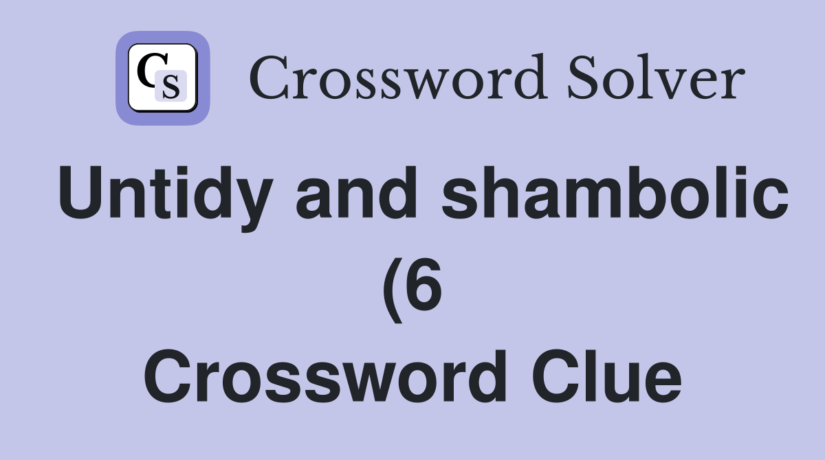 Untidy and shambolic (6) Crossword Clue Answers Crossword Solver Untidy and shambolic (6) Crossword Clue Answers Crossword Solver