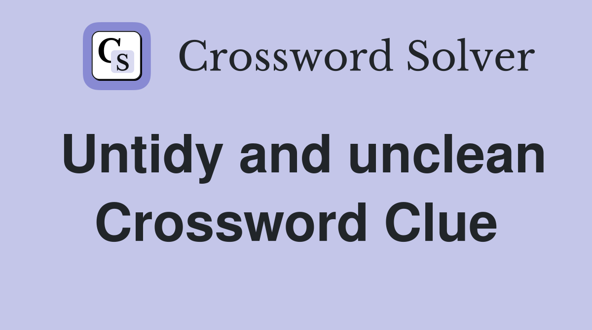 Untidy and unclean Crossword Clue