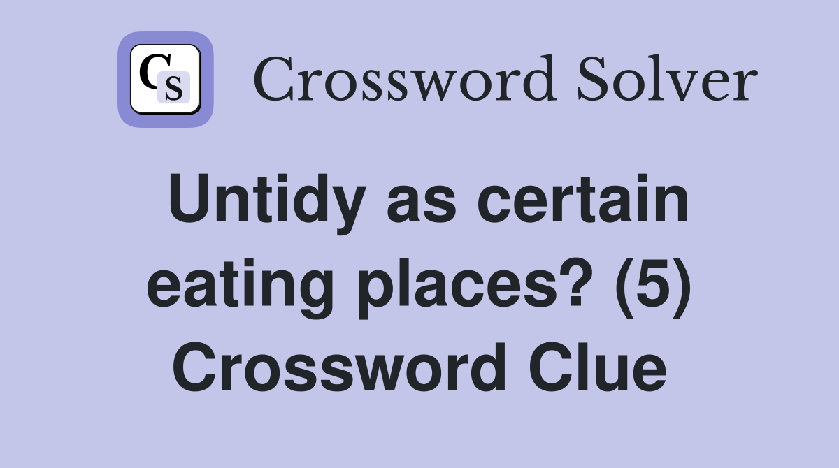 Untidy as certain eating places? (5) Crossword Clue