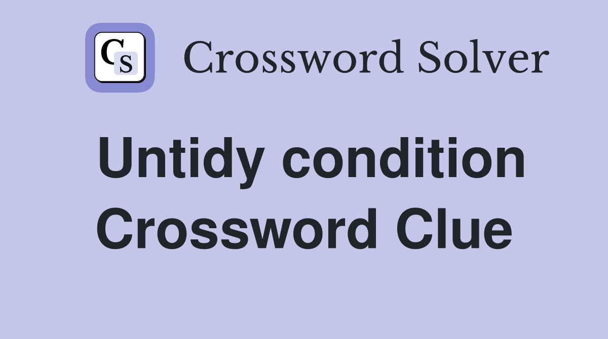 Untidy condition Crossword Clue