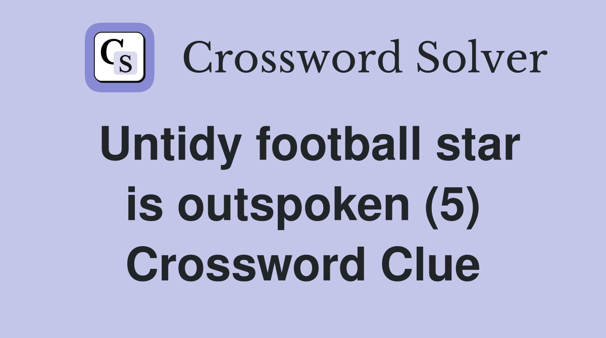 Untidy football star is outspoken (5) Crossword Clue