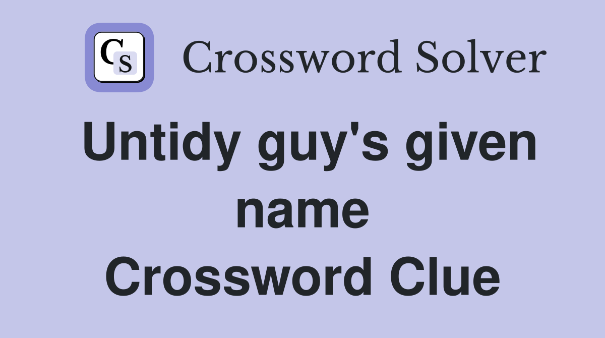 Untidy guy's given name Crossword Clue