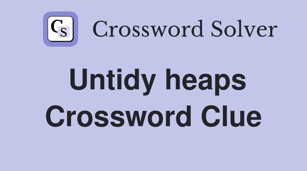 Untidy heaps Crossword Clue