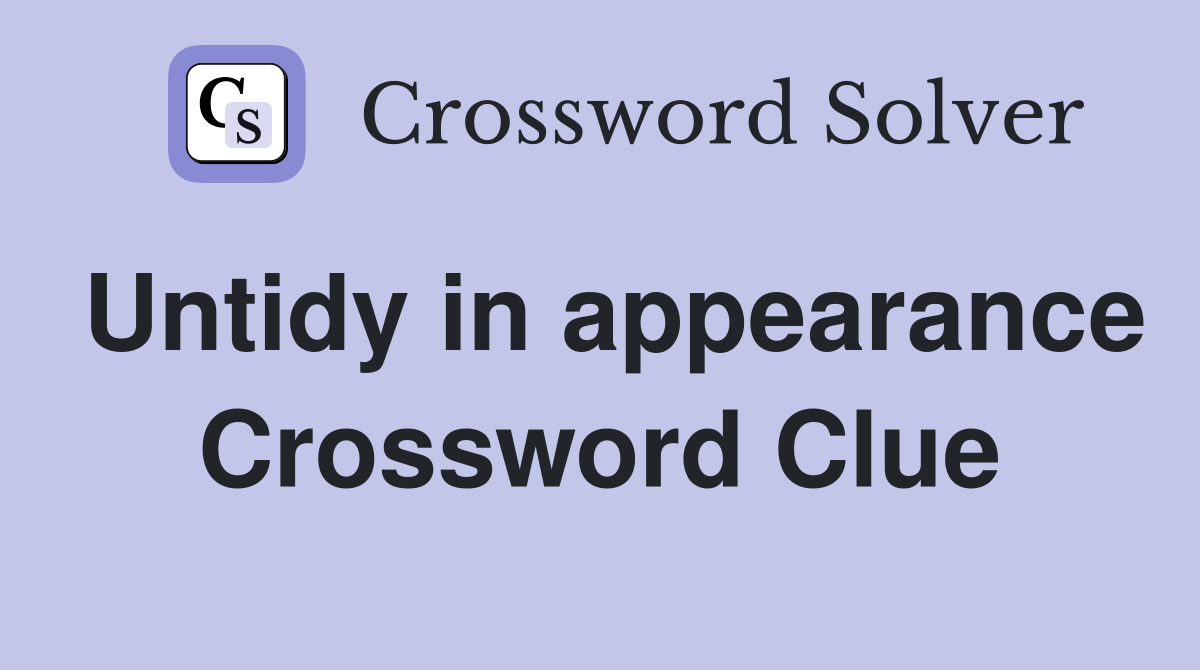 Untidy in appearance Crossword Clue