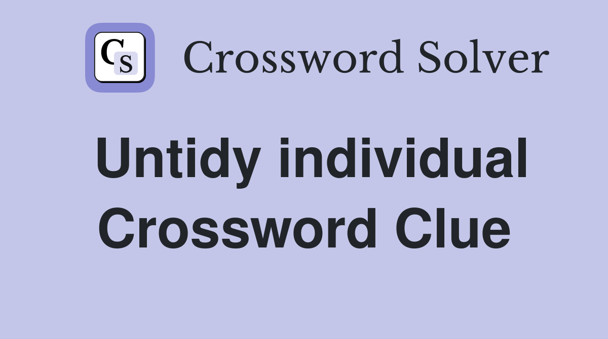 Untidy individual Crossword Clue