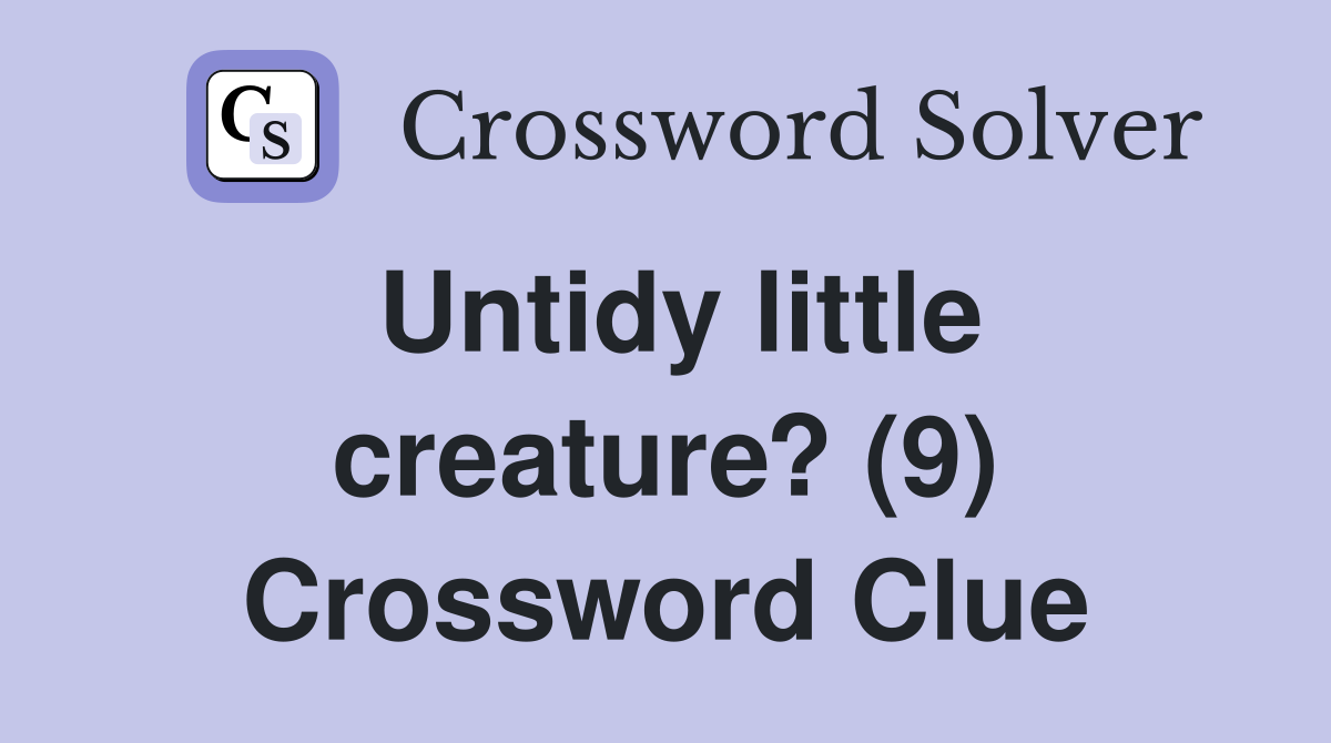 Untidy little creature? (9) Crossword Clue