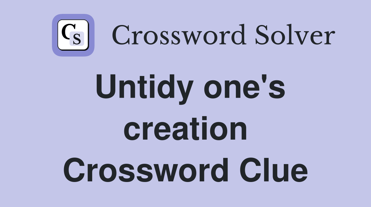 Untidy one's creation Crossword Clue