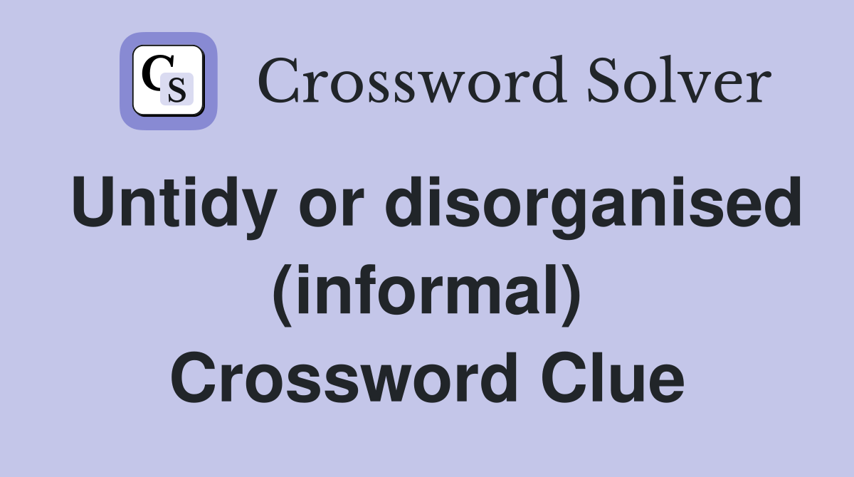 Untidy or disorganised (informal) Crossword Clue
