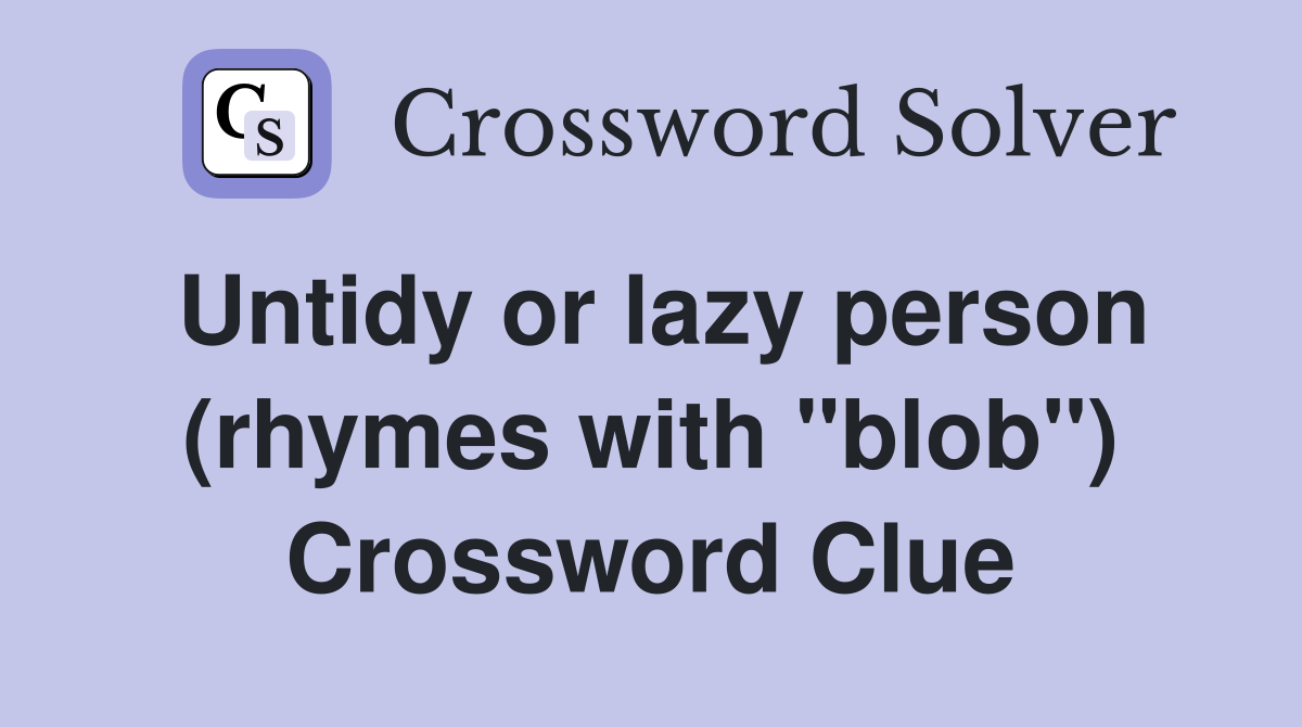 Untidy or lazy person (rhymes with "blob") Crossword Clue