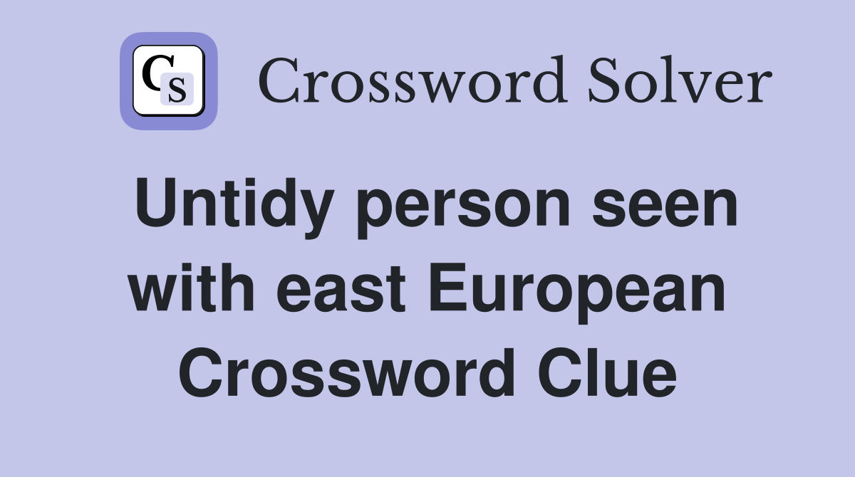 Untidy person seen with east European Crossword Clue