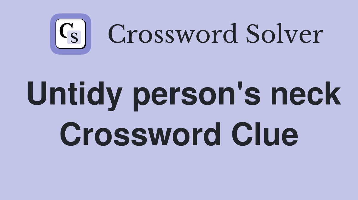 Untidy person's neck Crossword Clue
