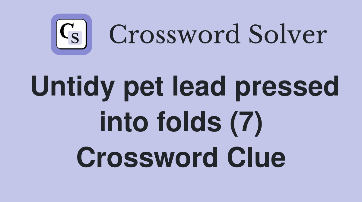 Untidy pet lead pressed into folds (7) Crossword Clue