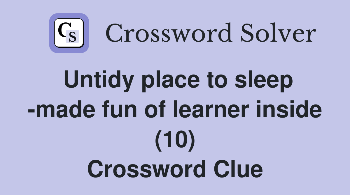 Untidy place to sleep -made fun of learner inside (10) Crossword Clue