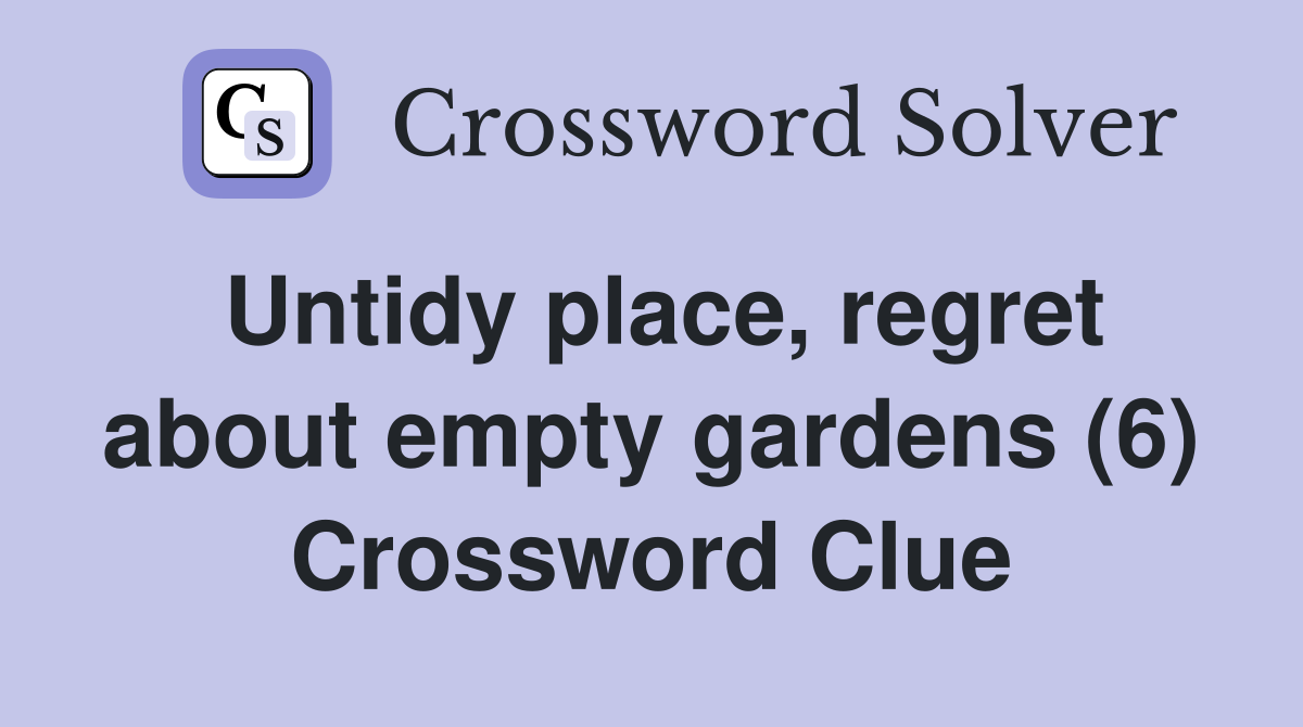 Untidy place, regret about empty gardens (6) Crossword Clue