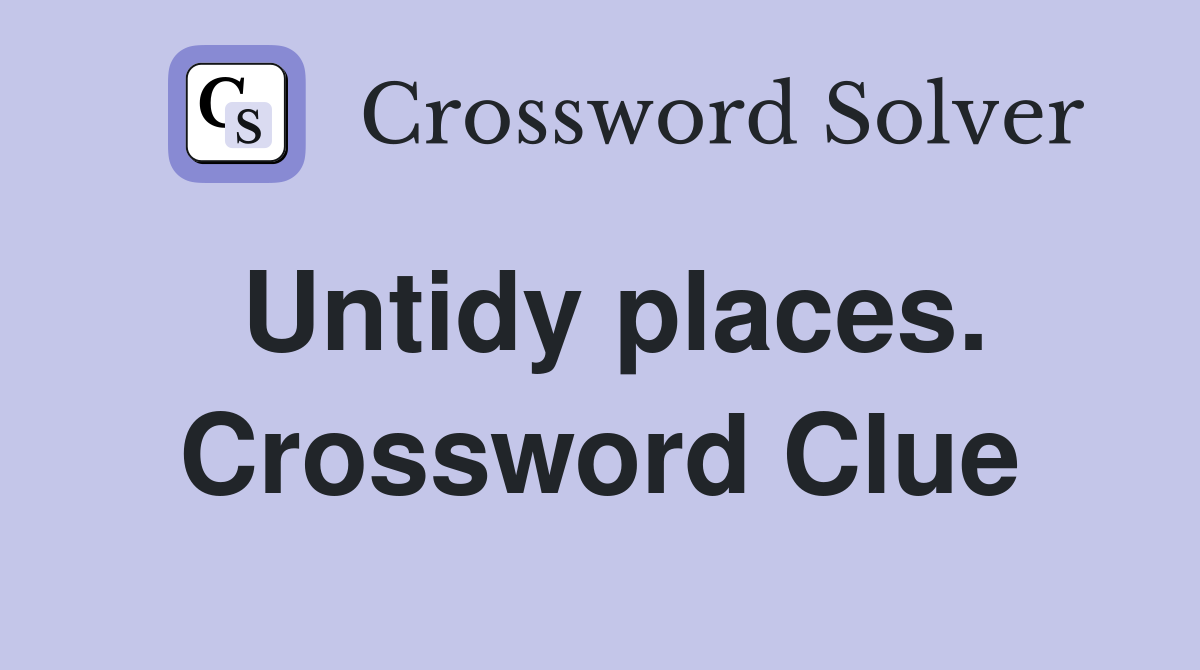 Untidy places. Crossword Clue