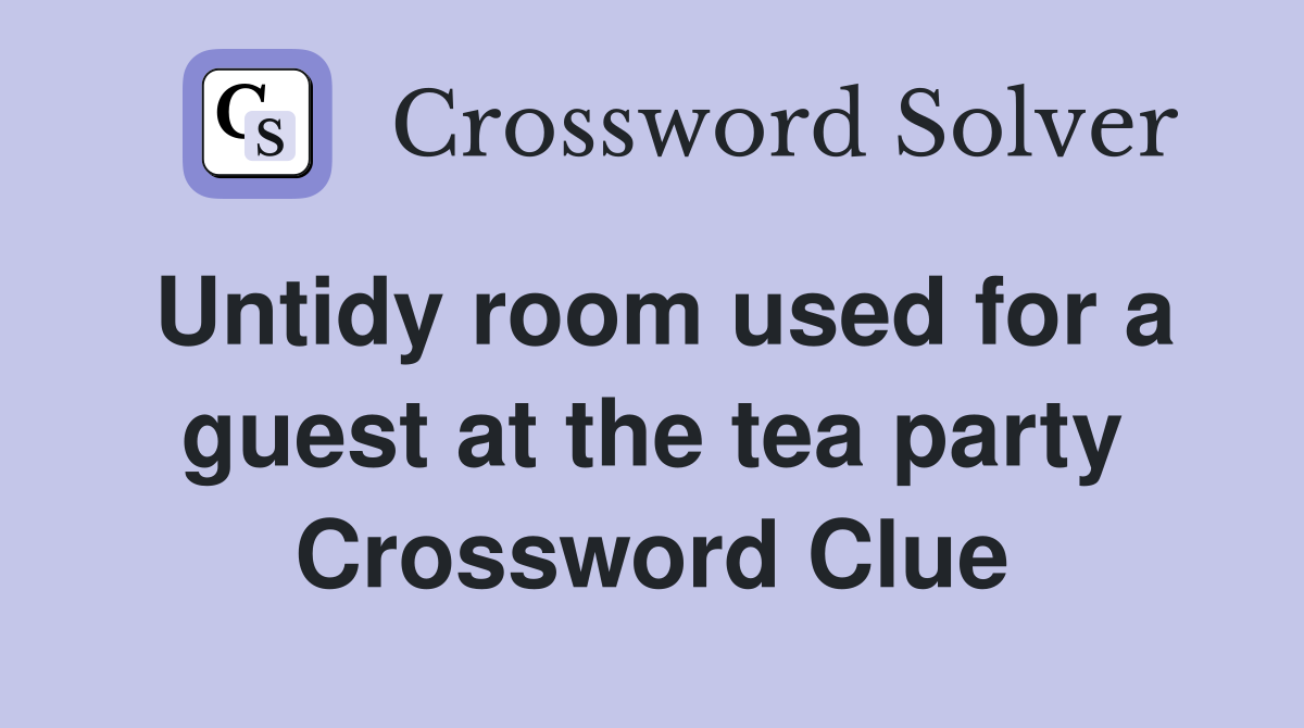 Untidy room used for a guest at the tea party Crossword Clue