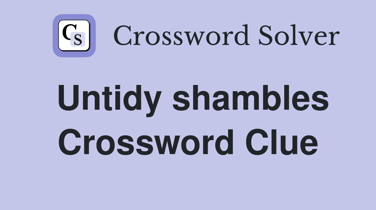 Untidy shambles Crossword Clue