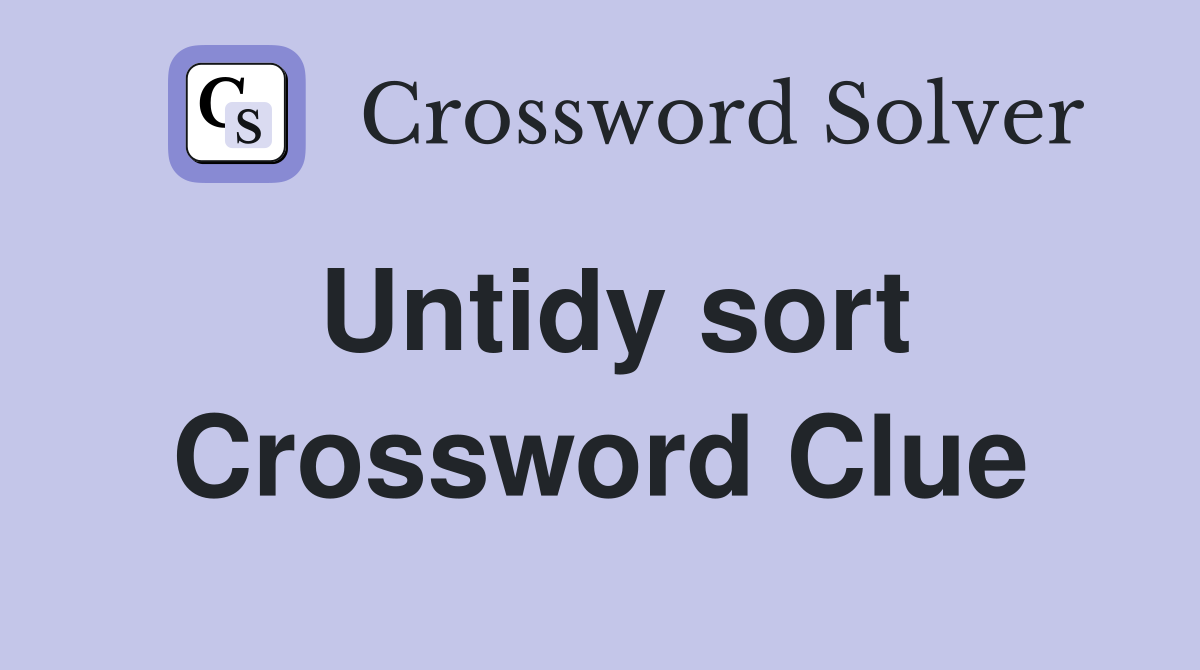Untidy sort Crossword Clue