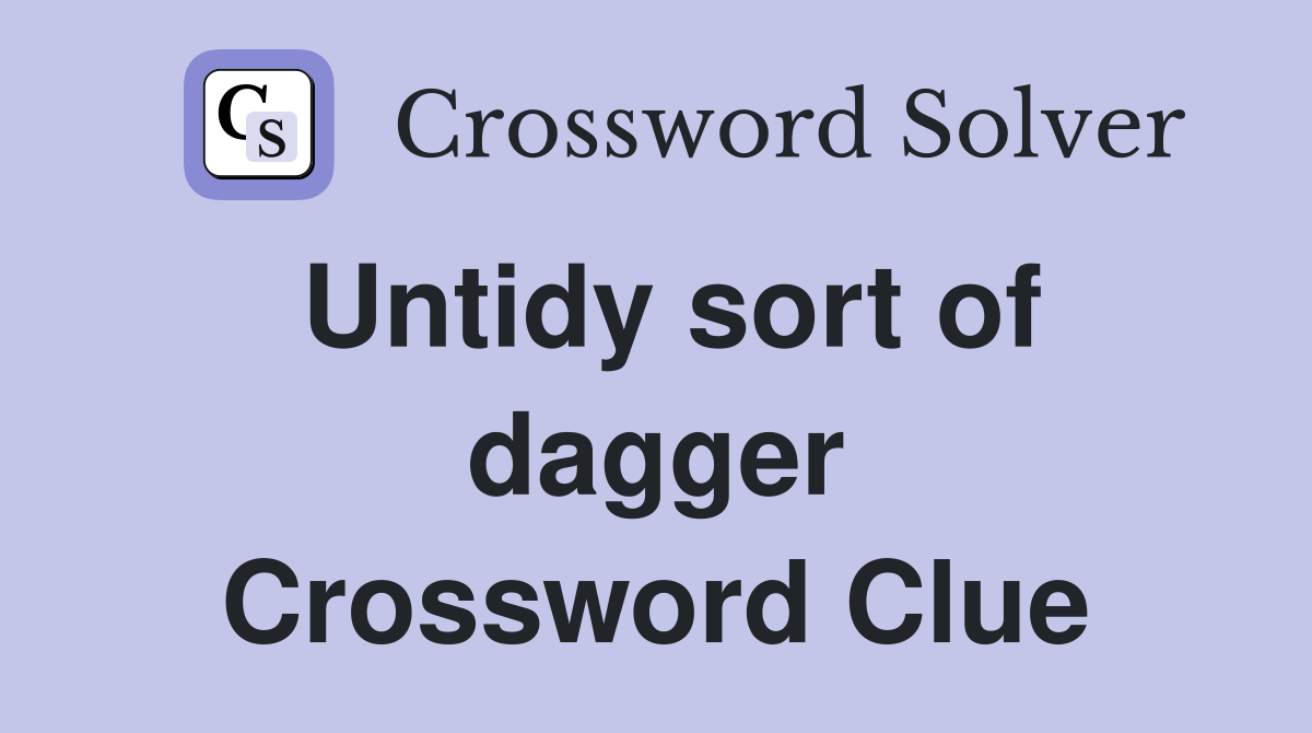 Untidy sort of dagger Crossword Clue