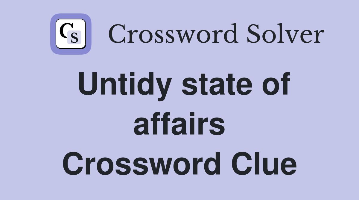 Untidy state of affairs Crossword Clue
