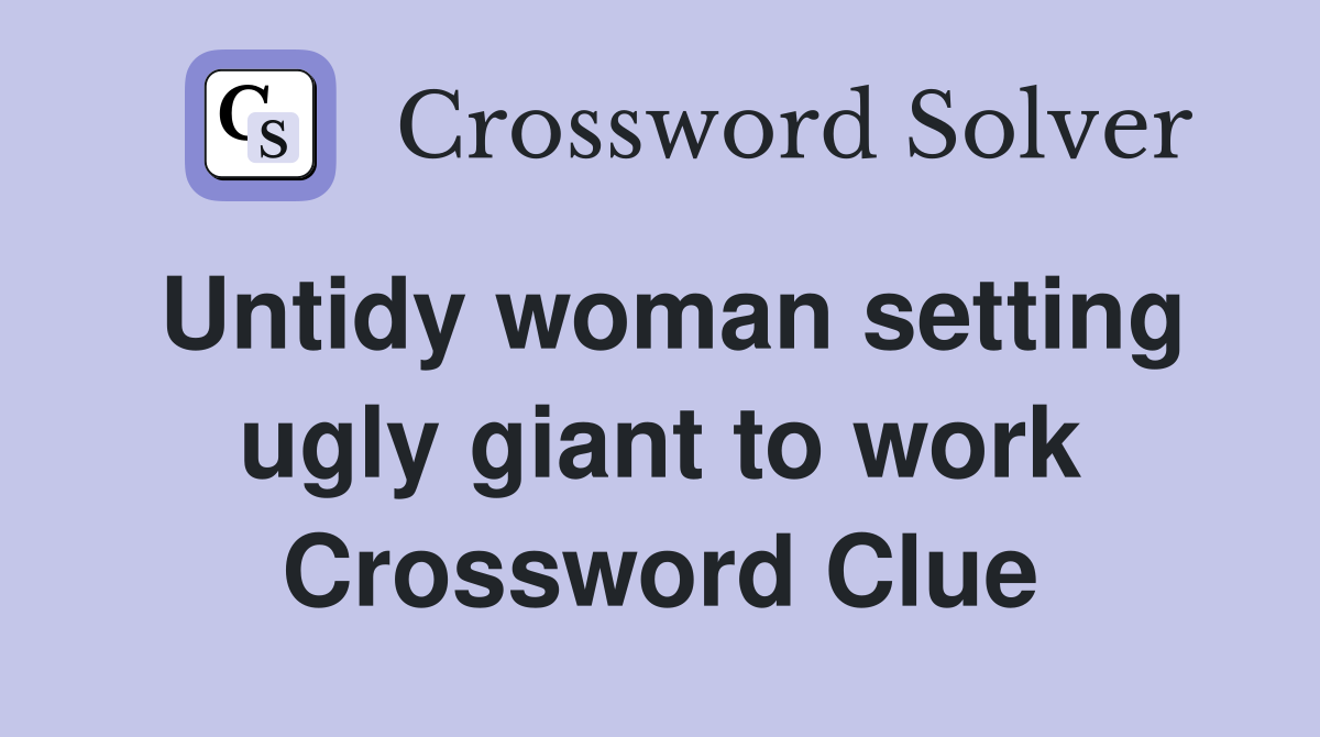 Untidy woman setting ugly giant to work Crossword Clue