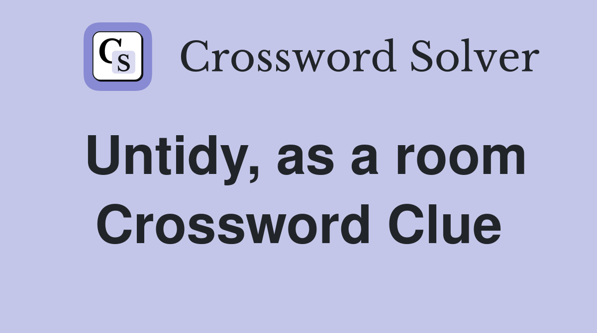 Untidy, as a room Crossword Clue