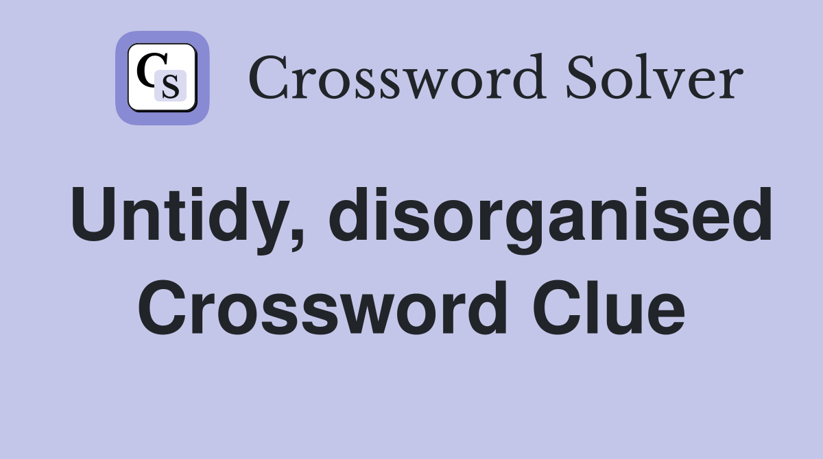 Untidy, disorganised Crossword Clue