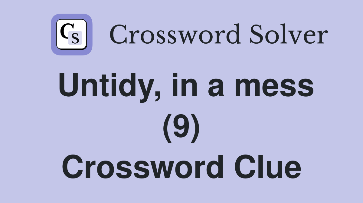 Untidy, in a mess (9) Crossword Clue