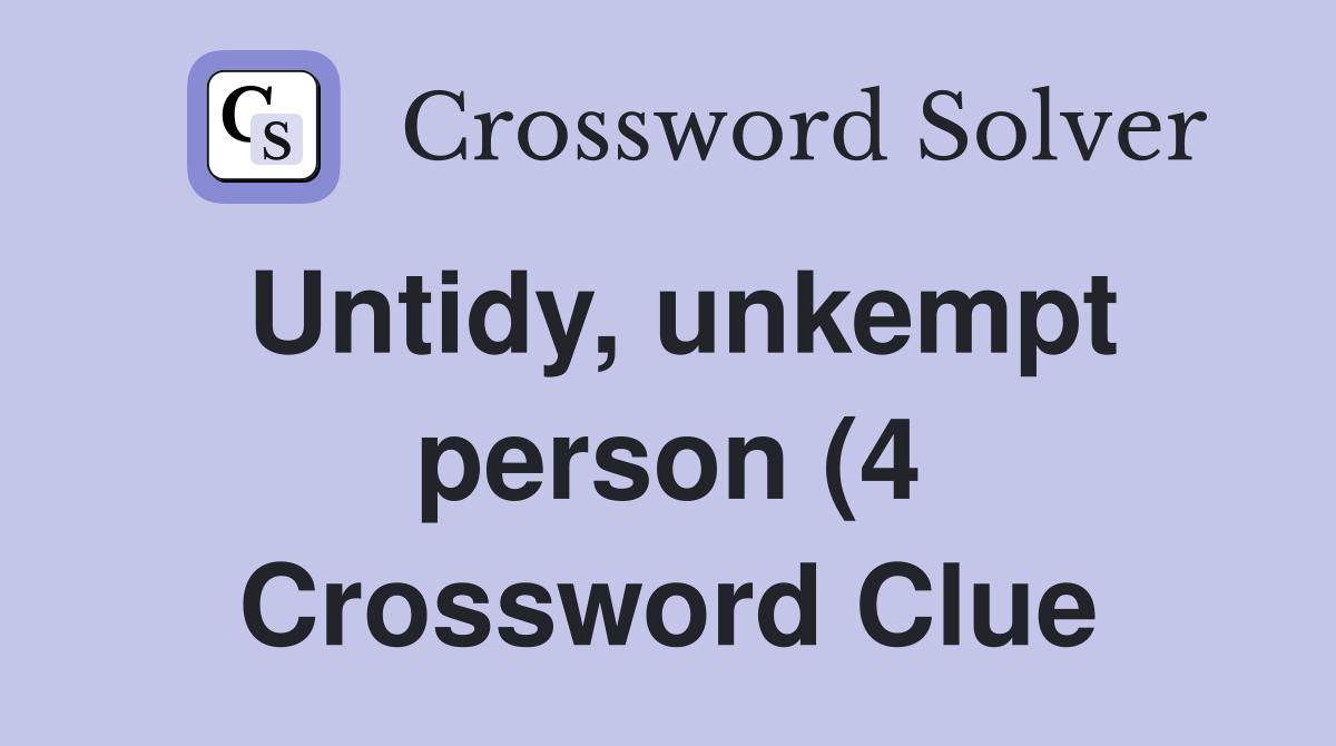 Untidy unkempt person (4) Crossword Clue Answers Crossword Solver Untidy unkempt person (4) Crossword Clue Answers Crossword Solver