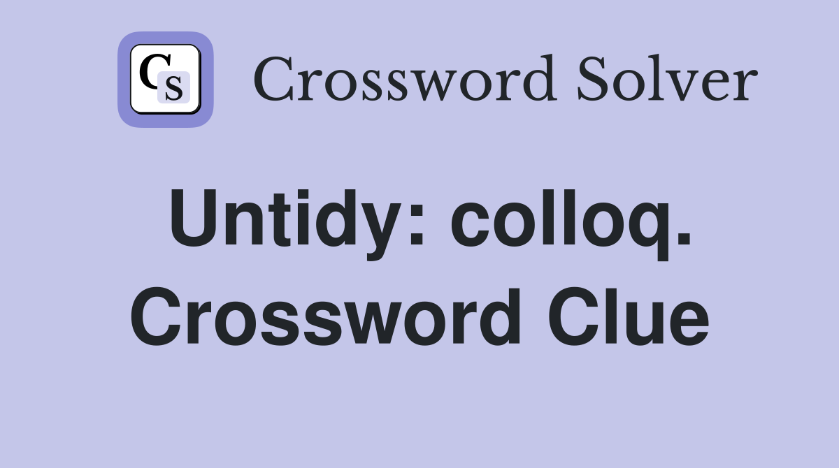 Untidy: colloq. Crossword Clue