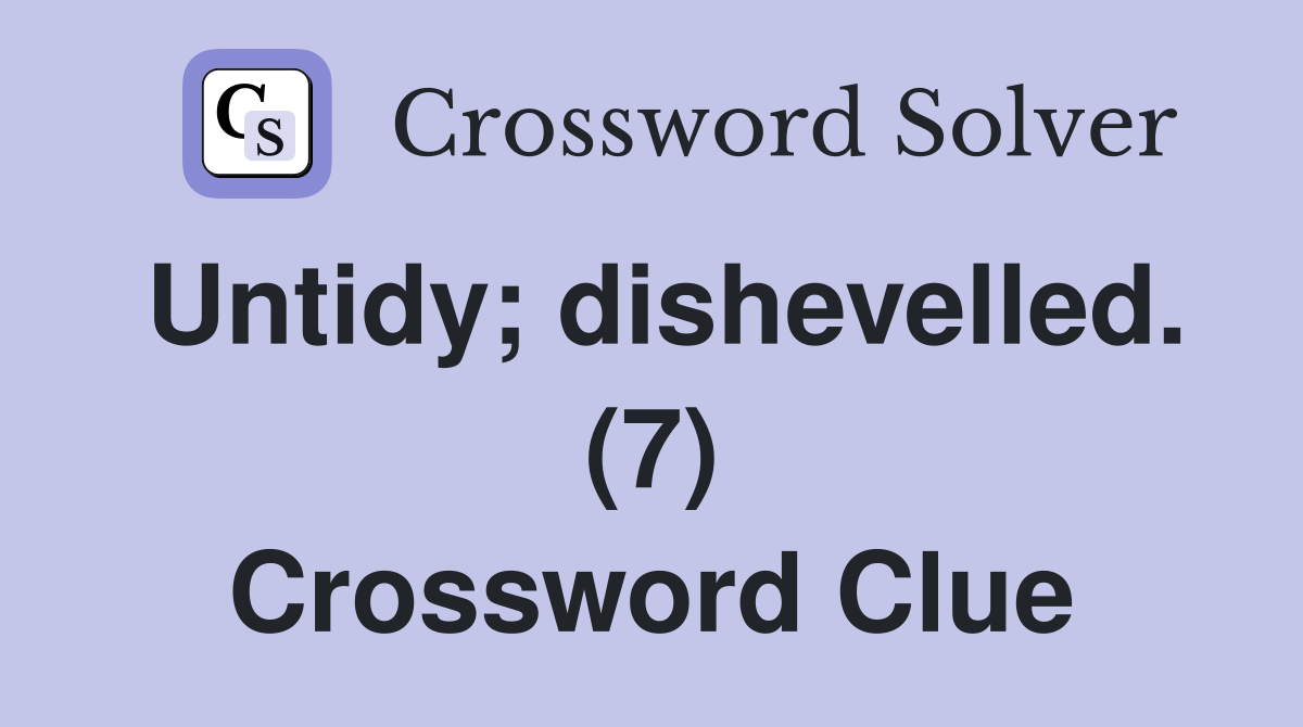 Untidy; dishevelled. (7) Crossword Clue