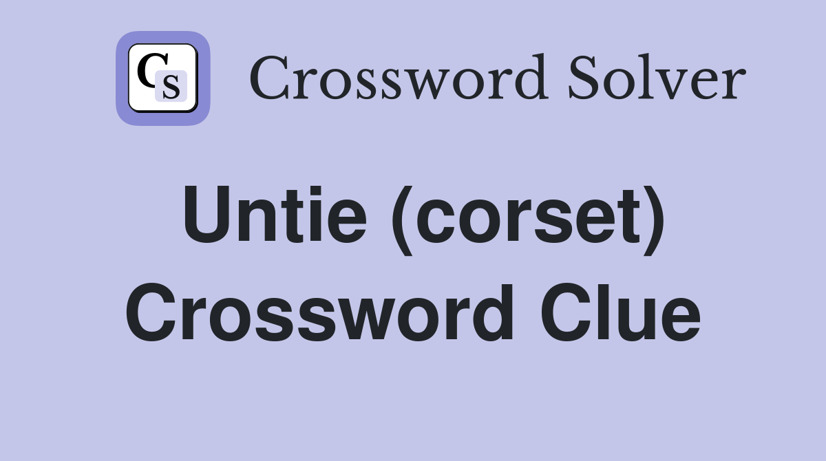 Untie (corset) Crossword Clue