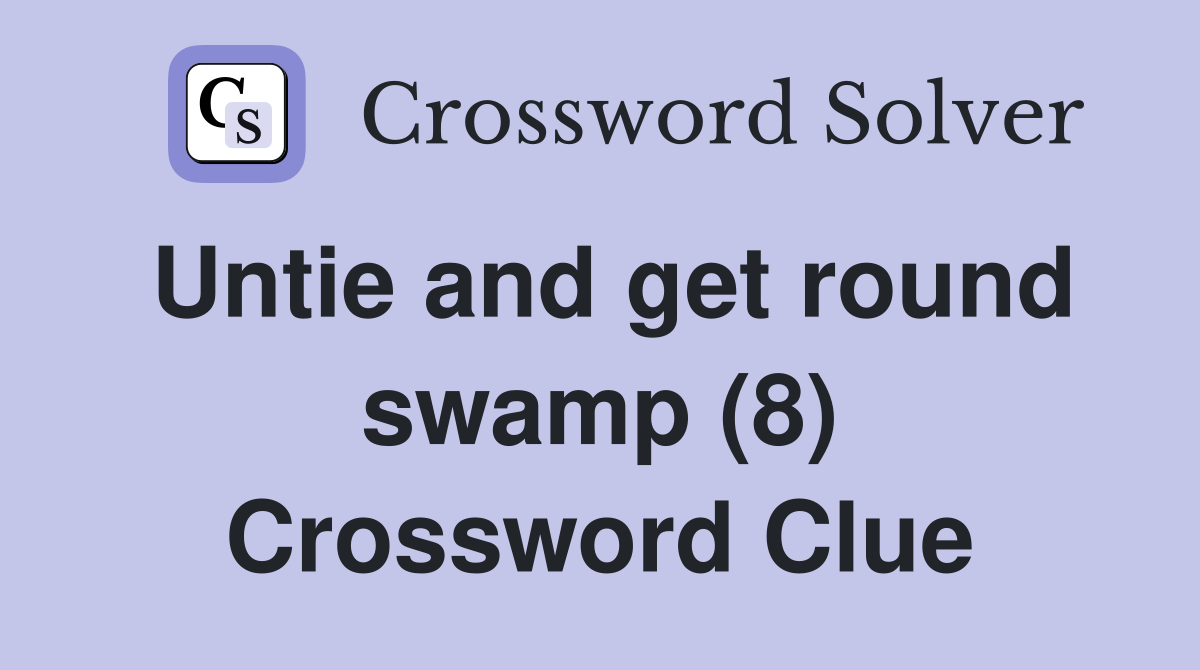 Untie and get round swamp (8) Crossword Clue