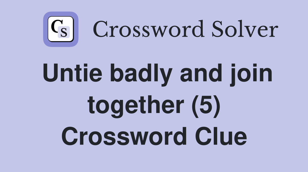 Untie badly and join together (5) Crossword Clue