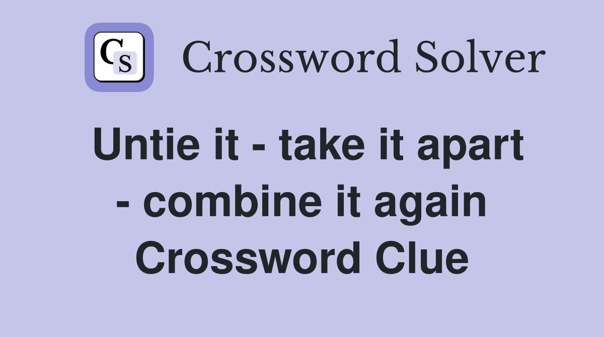 Untie it - take it apart - combine it again Crossword Clue
