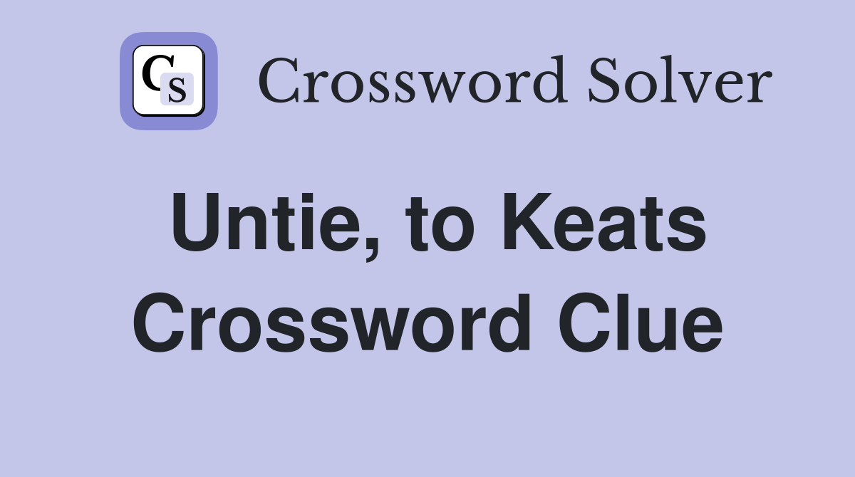 Untie, to Keats Crossword Clue