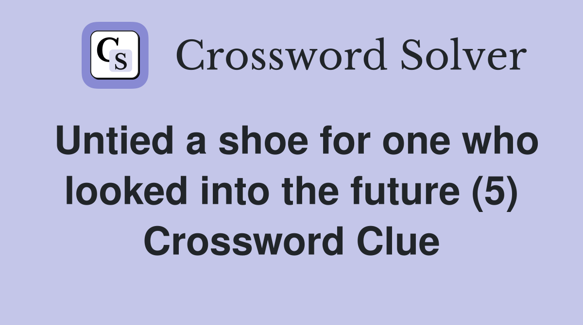 Untied a shoe for one who looked into the future (5) Crossword Clue