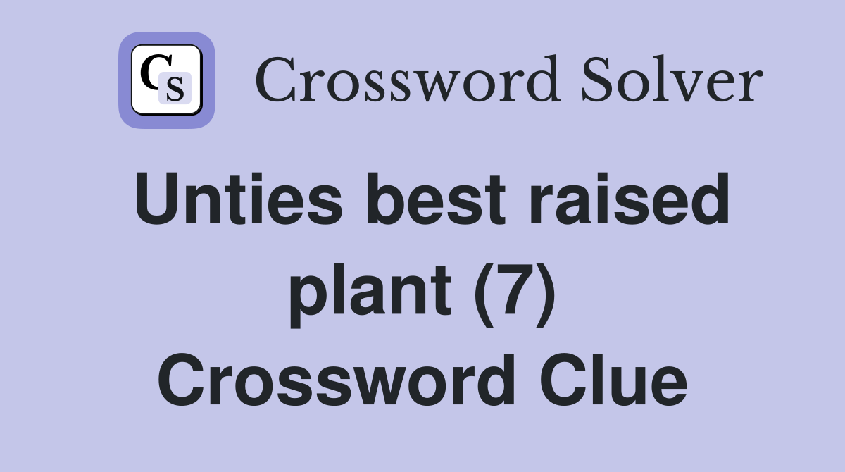 Unties best raised plant (7) Crossword Clue