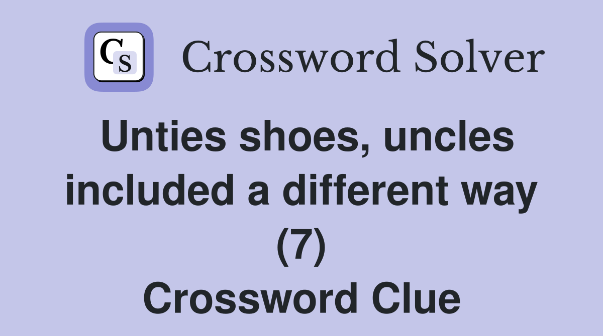Unties shoes, uncles included a different way (7) Crossword Clue