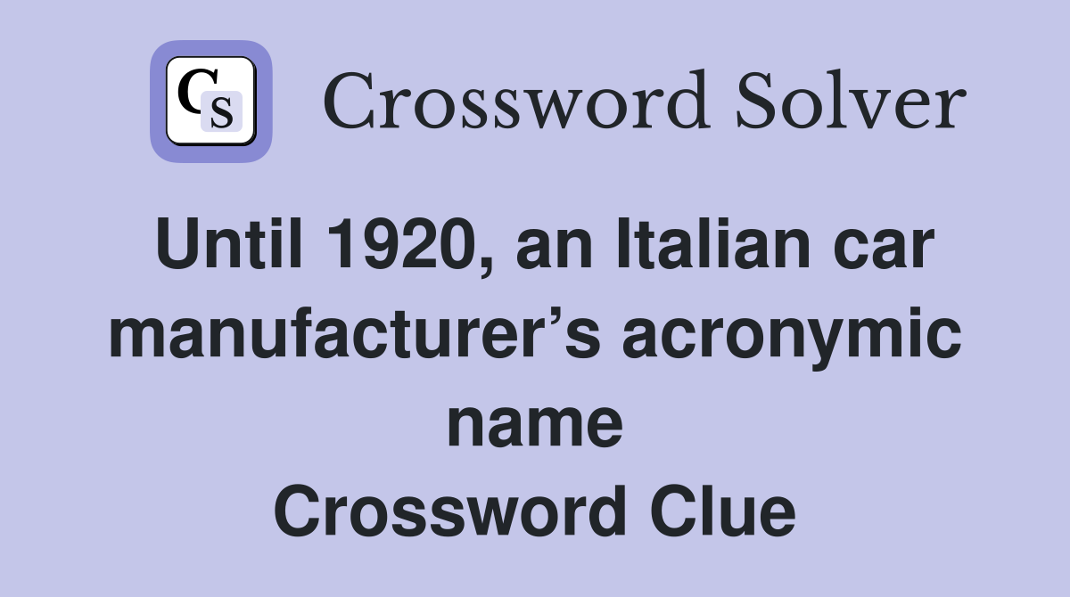 Until 1920, an Italian car manufacturer’s acronymic name Crossword Clue