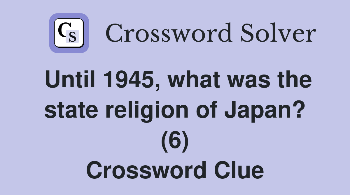 Until 1945, what was the state religion of Japan? (6) Crossword Clue